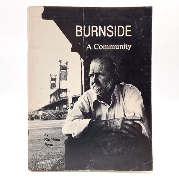 Burnside: A Community. A Photographic History of Portland's Skid Row [Old Town/Downtown] 1979 by Kathleen Ryan & Mark Beach