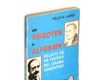 de Yrigoyen a Alfonsin: relato de un testigo del drama argentino 1985 by Felix Laino - Argentina - Presidentes - historia