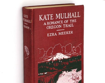 Kate Mulhall: A Romance of the Oregon Trail SIGNED 1926 by EZRA MEEKER ~ Pioneer ~ Historical Fiction