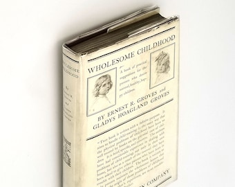 Wholesome Childhood 1924 Ernest & Gladys Groves - Vintage Child Psychology ~ infant/child care and rearing ~ rare in dust jacket