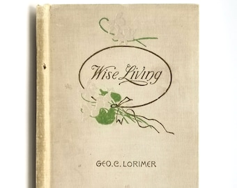 Wise Living 1899 by Rev. George C. Lorimer - Christian Living - Baptist Minister Boston (Tremont Temple) & Louiville (Walnut Street)