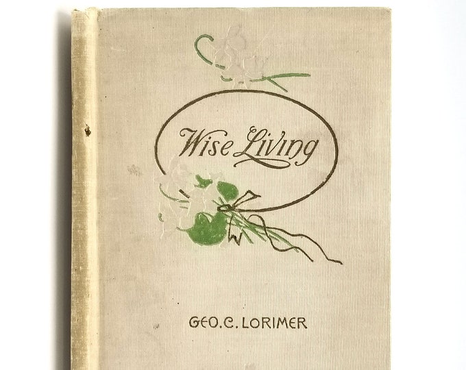 Wise Living 1899 by Rev. George C. Lorimer - Christian Living - Baptist Minister Boston (Tremont Temple) & Louiville (Walnut Street)
