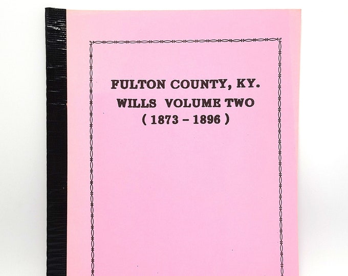 Fulton County, KY. [Kentucky] Wills - Volume Two (1873-1896) Genealogy Reference