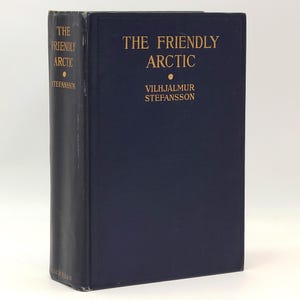 The Friendly Arctic: Story of Five Years in Polar Regions 1922 Vilhjalmur Stefansson ~ Canadian Arctic Expedition 1913-1916 ~ Inuit/Eskimo