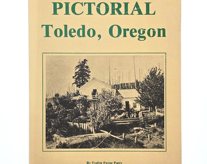 Pictorial Recollections of Toledo, Oregon ~ Evelyn Payne Parry ~ History ~ Lincoln County