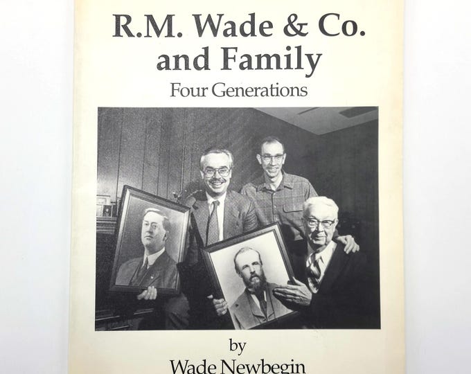 R. M. Wade & Co. and Family: Four Generations by Wade Newbegin - Oregon family-owned business history - agriculture, irrigation, genealogy