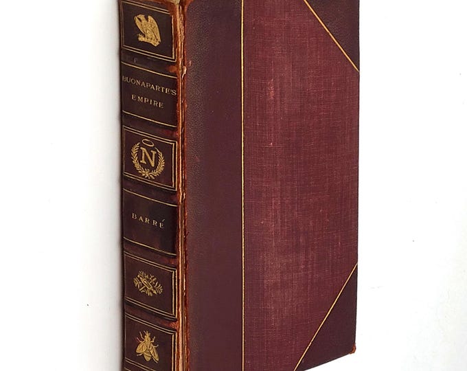 The Rise, Progress, Decline and Fall of Buonaparte's Empire in France 1805 by William Vincent Barre, Napoleon's personal interpreter
