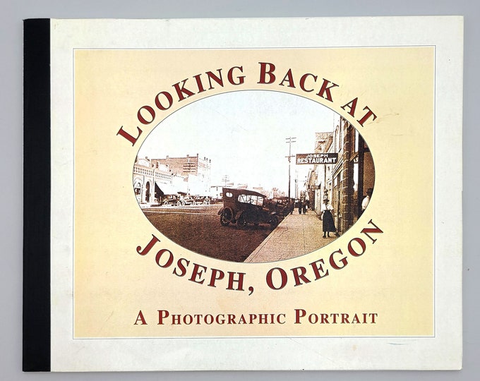 Looking Back at Joseph, Oregon: A Photographic Portrait ~Wallowa County ~History ~Eastern Oregon ~Mark Highberger