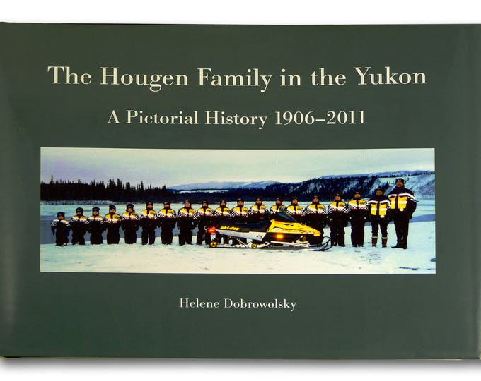 Hougen Family in the Yukon: A Pictorial History 1906 - 2011 by Helene Dobrowolsky - Genealogy Biography