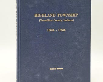 History of Highland Township, Vermillion County, Indiana: The First 100 Years 1824-1924 by Earl R Storms ~ Perrysville, Gessie, Rileysburg