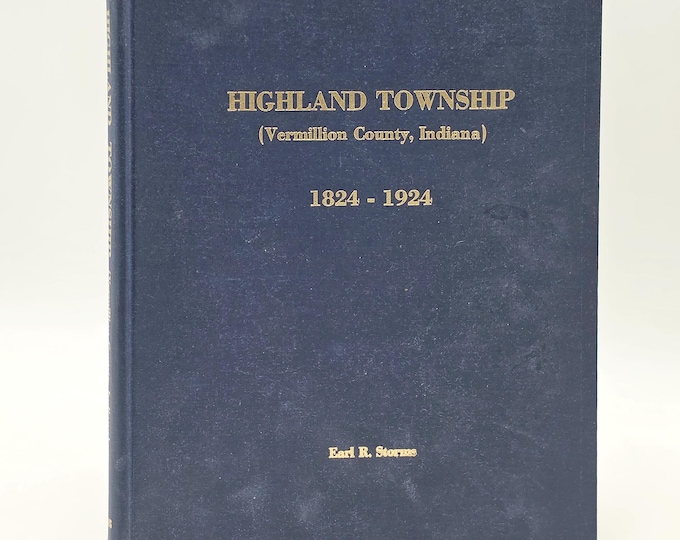 History of Highland Township, Vermillion County, Indiana: The First 100 Years 1824-1924 by Earl R Storms ~ Perrysville, Gessie, Rileysburg