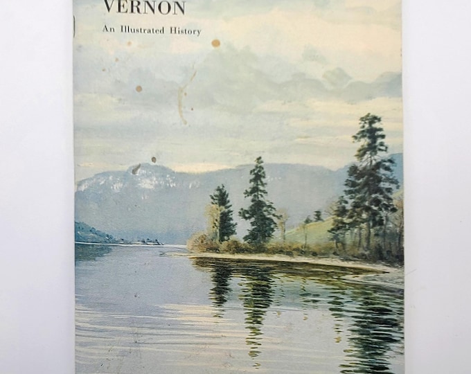 An Illustrated History of Vernon and District [British Columbia] 1967 ~ Okanagan Historical Society