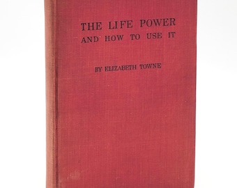 The Life Power and How to Use It 1906 Elizabeth Towne ~ New Thought
