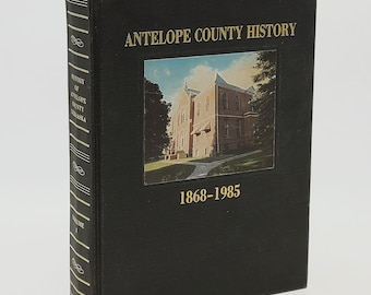 The History of Antelope County, Nebraska 1868-1985 +  Family Histories / Genealogy / High School Alumni Records