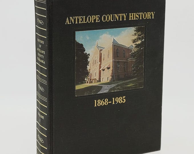 The History of Antelope County, Nebraska 1868-1985 +  Family Histories / Genealogy / High School Alumni Records