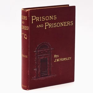Prisons and Prisoners 1899 by Rev John William Horsley, Chaplain at Clerkenwell (London) House of Detention ~ Penology Conditions in England