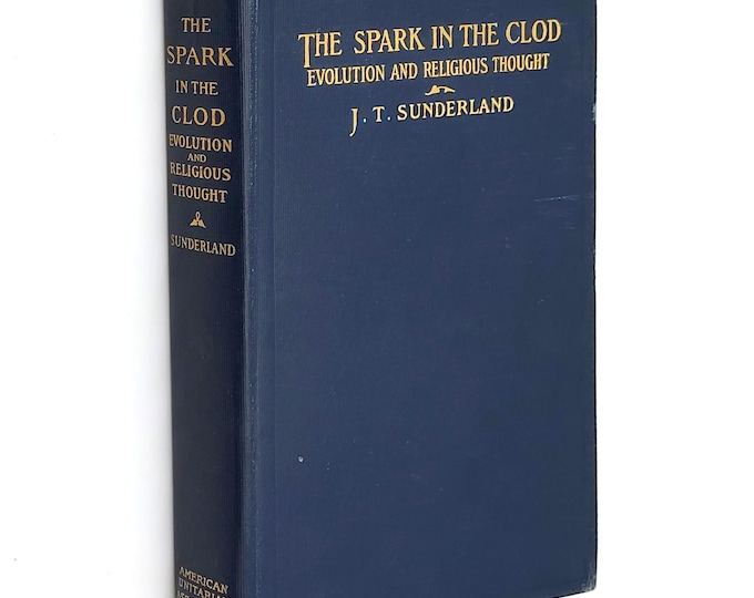The Spark in the Clod or The Effects of Evolution Upon Religious Thought 1902 by Jabez T. Sunderland ~ Unitarian ~ Christianity
