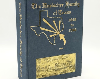 The Hoelscher Family of Texas 1846 to 2003: History and Genealogy of Anton+Mary Catherine Hoelscher ~Buxkemper ~Colorado & Fayette County TX