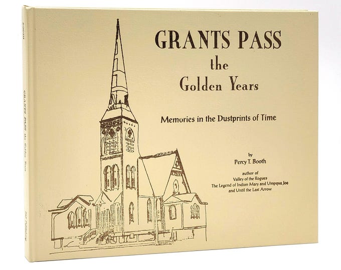 Grants Pass: the Golden Years ~ Pictorial History ~Josephine County, Oregon ~ Percy Booth