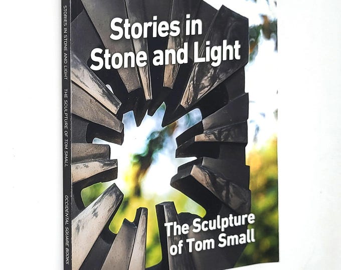 Stories in Stone and Light: Northwest Artist Tom Small's Stone, Glass, Bronze, and Wood Sculpture ~SIGNED