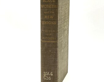 Black Workers and the New Unions 1939 Horace R. Cayton & George S. Mitchell ~ Unionization in Steel, Meat Packing and Railroad Industry