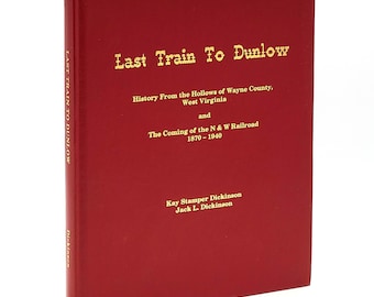 Last Train to Dunlow: History From the Hollows of Wayne County, West Virginia ~ Norfolk & Western Railroad ~ Twelvepole Valley ~ Dickinson