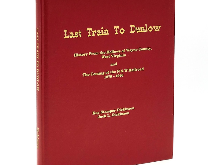 Last Train to Dunlow: History From the Hollows of Wayne County, West Virginia ~ Norfolk & Western Railroad ~ Twelvepole Valley ~ Dickinson