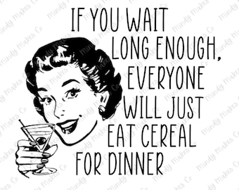 Funny Mom Png sublimation download | Mom PNG | If you wait long enough everyone will just eat cereal | PNG | digital download