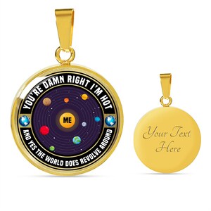 May include: Gold necklace with a round pendant featuring a solar system design with the text "You're damn right I'm hot and yes the world does revolve around me". The back of the pendant is plain gold with the text "Your Text Here".
