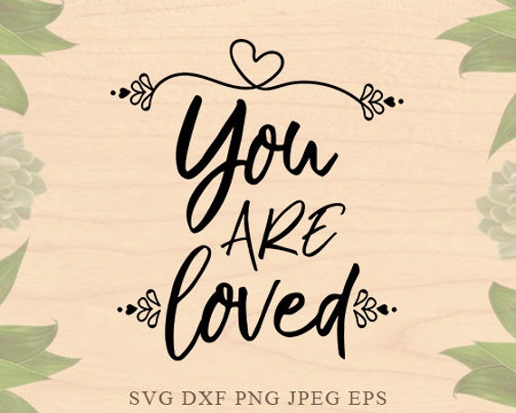 You Are Loved Svg Love Svg Valentine Svg Files Christmas Svg Etsy