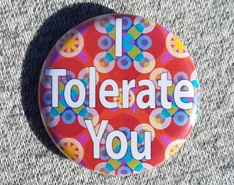 I Tolerate You - Button - Magnet - Bottle Opener