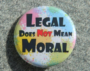 Legal Does Not Mean Moral - Button - Magnet - Bottle Opener