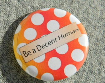 Be a Decent Human  - Button - Magnet - Bottle Opener