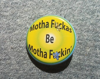 Motha F*ckas be Motha F*ckin - Button - Magnet - Bottle Opener