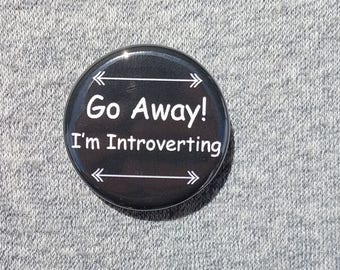 Go Away I'm Introverting - Button - Magnet - Bottle Opener