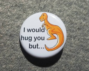 I would hug you but.. dinosaur t-rex - Button - Magnet - Bottle Opener