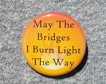 May the bridges I burn light the way - Button - Magnet - Bottle Opener