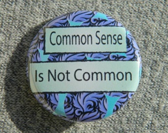 Common Sense is Not Common  - Button - Magnet - Bottle Opener