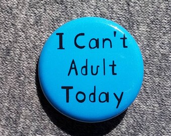 I can't adult today - Button - Magnet - Bottle Opener