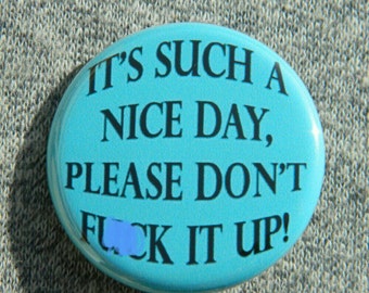 It's such a nice day please don't mess it up - Button - Magnet - Bottle Opener