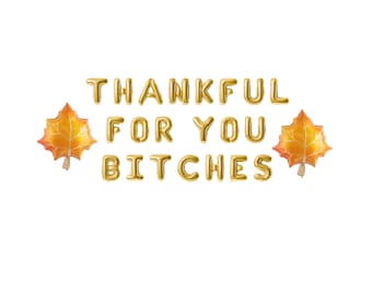 Thankful for you bitches thanksgiving balloon banner friendsgiving party balloon decorations friendsgiving garland thanksgiving party decor