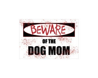 BEWARE of the DOG MOM~Magnet 6 x 4~Car, File Cabinet, or Refrigerator Magnet~Funny/Dark Humor/Gag Gift For Dog Mom