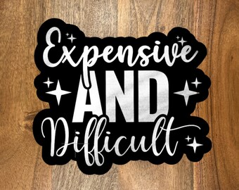 Expensive and Difficult Sticker, Funny Sassy Girlie Sticker