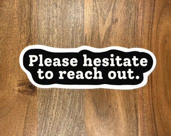 Please Hesitate to Reach Out Sticker