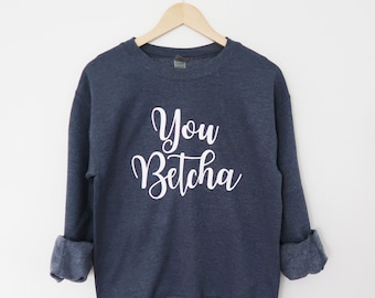 You Betcha Sweatshirt: Funny Midwest Crewneck