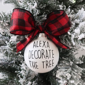 Alexa Ornament THE ORIGINAL Alexa Decorate The Tree Ornament Funny Christmas Ornament Funny Alexa Gifts Christmas Ornament Gifts