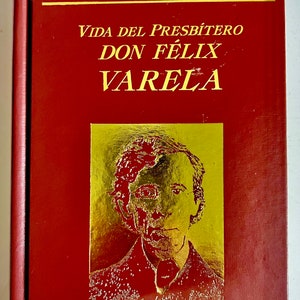 Life of Presbitero Felix Varela Vida del Padre Catolico por José I Rodríguez Spanish Español