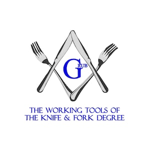 May include: A black and white illustration of a knife and fork crossed over each other, forming a diamond shape. The letter "G" is in the center of the diamond, with the word "GRUB" above it. The text "THE WORKING TOOLS OF THE KNIFE & FORK DEGREE" is below the diamond.
