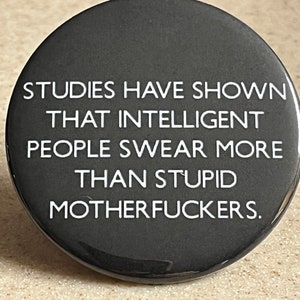 Pin-Back Button or Magnet "Studies Have Shown That Intelligent People Swear More Than Stupid Motherf*ckers."