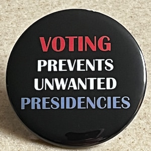 Voting Prevents Unwanted Presidencies Pins or Magnet